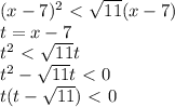 (x-7)^2\ \textless \ \sqrt{11}(x-7)\\t=x-7\\t^2\ \textless \ \sqrt{11}t\\t^2- \sqrt{11}t\ \textless \ 0\\t(t- \sqrt{11})\ \textless \ 0