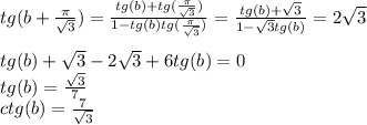 tg(b+ \frac{\pi}{\sqrt{3}} )= \frac{tg(b)+tg(\frac{\pi}{\sqrt{3}})}{1-tg(b)tg(\frac{\pi}{\sqrt{3}})} =\frac{tg(b)+\sqrt{3}}{1-\sqrt{3}tg(b)}= 2\sqrt{3}\\\\ tg(b)+\sqrt{3} -2\sqrt{3} + 6tg(b)=0 \\ tg(b) = \frac{\sqrt{3}}{7} \\ ctg(b) = \frac{7}{\sqrt{3}}