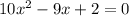 10 x^{2} -9 x+2=0