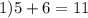 1) 5 + 6 = 11