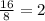 \frac{16}{8} = 2