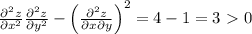 \frac{\partial^2 z}{\partial x^2}\frac{\partial^2 z}{\partial y^2}-\left( \frac{\partial^2 z}{\partial x\partial y}\right)^2=4-1=3\ \textgreater \ 0&#10;