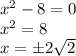 x^2-8=0 \\ x^2=8 \\ x=\pm2 \sqrt{2}