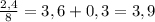 \frac{2,4}{8}=3,6+0,3=3,9