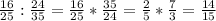 \frac{16}{25}: \frac{24}{35} = \frac{16}{25}* \frac{35}{24}=\frac{2}{5}* \frac{7}{3}= \frac{14}{15}