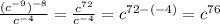 \frac{(c^{-9})^{-8}}{c^{-4}}= \frac{c^{72}}{c^{-4}}=c^{72-(-4)}=c^{76}