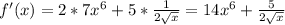 f'(x)=2*7x^6+5 *\frac{1}{2 \sqrt{x} } =14x^6+ \frac{5}{2 \sqrt{x} }