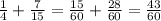 \frac{1}{4} + \frac{7}{15} = \frac{15}{60} + \frac{28}{60}= \frac{43}{60} \\