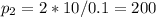 p_{2}=2*10/0.1=200