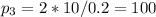 p_{3}=2*10/0.2=100