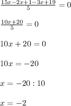 \frac{15x-2x+1-3x+19}{5} =0 \\ \\ \frac{10x+20}{5} =0 \\ \\ 10x+20=0 \\ \\ 10x= - 20 \\ \\ x= - 20:10 \\ \\ x= - 2