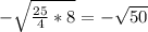 - \sqrt{ \frac{25}{4} *8} =- \sqrt{50}