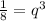 \frac{1}{8}= q^{3}