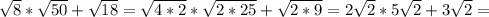 \sqrt{8}* \sqrt{50} + \sqrt{18} = \sqrt{4*2} * \sqrt{2*25} + \sqrt{2*9} =2 \sqrt{2}*5 \sqrt{2}+3 \sqrt{2} =