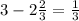 3-2 \frac{2}{3}= \frac{1}{3}