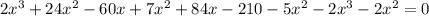 2x^3+24x^2-60x+7x^2+84x-210-5x^2-2x^3-2x^2=0