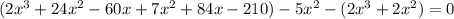 (2x^3+24x^2-60x+7x^2+84x-210)-5x^2-(2x^3+2x^2)=0