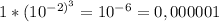 1 * (10^{ -2)^{3} } = 10^{-6} =0,000001