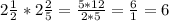 2 \frac{1}{2} * 2 \frac{2}{5} = \frac{5*12}{2*5} = \frac{6}{1} =6