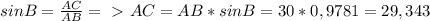 sinB= \frac{AC}{AB} =\ \textgreater \ AC=AB*sinB=30*0,9781 = 29,343