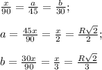 \frac{x}{90} = \frac{a}{45} = \frac{b}{30} ;\\ \\a= \frac{45x}{90} = \frac{x}{2} = \frac{R \sqrt{2} }{2} ;\\\\b= \frac{30x}{90}= \frac{x}{3}= \frac{R \sqrt{2} }{3}