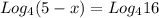 Log_{4} (5-x)=Log_{4} 16