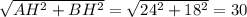 \sqrt{AH^{2}+BH^{2} }=\sqrt{24^{2}+18^{2} }=30