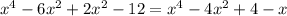 x^{4} -6x^2+2x^2-12= x^{4} -4x^2+4-x \\