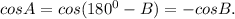 cosA = cos (180^{0} - B) =-cosB.