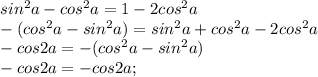 sin^2a-cos^2a=1-2cos^2a\\-(cos^2a-sin^2a)=sin^2a+cos^2a-2cos^2a\\-cos2a=-(cos^2a-sin^2a)\\-cos2a=-cos2a;