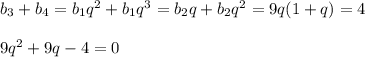 b_3+b_4=b_1q^2+b_1q^3=b_2q+b_2q^2=9q(1+q)=4\\ \\ 9q^2+9q-4=0