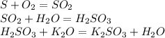 S+O_2=SO_2 \\ &#10;SO_2+H_2O=H_2SO_3 \\ &#10;H_2SO_3+K_2O=K_2SO_3+H_2O