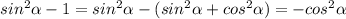 sin^2 \alpha -1=sin^2 \alpha -(sin^2 \alpha +cos^2 \alpha )=-cos^2 \alpha