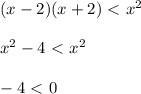 (x-2)(x+2)\ \textless \ x^2\\\\x^2-4\ \textless \ x^2\\\\-4\ \textless \ 0