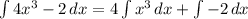 \int\limits {4x^3-2} \, dx =4 \int\limits {x^3} \, dx + \int\limits{-2} \, dx