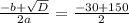 \frac{-b+ \sqrt{D} }{2a} = \frac{-30+150}{2}