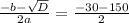 \frac{-b- \sqrt{D} }{2a} = \frac{-30-150}{2}