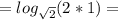 =log_{\sqrt{2}} (2*1)=