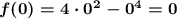 \boldsymbol{f(0)=4\cdot0^2-0^4=0}