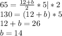 65 = \frac{12+b}{2}*5 | *2 \\ 130 = (12+b)*5 \\ 12 +b =26 \\ b=14