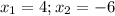 x_{1} =4; x_{2} =-6