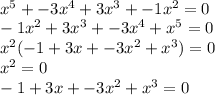 \\ x^5 + -3x^4 + 3x^3 + -1x^2 = 0 \\ -1x^2 + 3x^3 + -3x^4 + x^5 = 0 \\ x^2(-1 + 3x + -3x^2 + x^3) = 0 \\ x^2 = 0 \\ -1 + 3x + -3x^2 + x^3 = 0