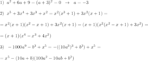 1)\; \; a^2+6a+9=(a+3)^2=0\; \; \to \; \; a=-3\\\\2)\; \; x^5+3x^4+3x^3+x^2=x^2(x^3+1)+3x^2(x+1)=\\\\=x^2(x+1)(x^2-x+1)+3x^2(x+1)=(x+1)(x^2(x^2-x+1)+3x^2)=\\\\=(x+1)(x^4-x^3+4x^2)\\\\3)\; \; -1000a^9-b^3+x^5=-((10a^3)^3+b^3)+x^5=\\\\=x^5-(10a+b)(100a^2-10ab+b^2)