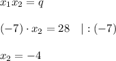 x_1x_2=q\\ \\ (-7)\cdot x_2=28~~~|:(-7)\\ \\ x_2=-4