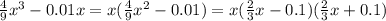 \frac{4}{9} x^3-0.01x=x( \frac{4}{9} x^2-0.01)=x( \frac{2}{3} x-0.1)( \frac{2}{3} x+0.1)