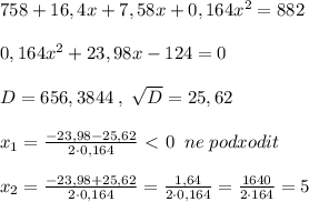 758+16,4x+7,58x+0,164x^2=882\\\\0,164x^2+23,98x-124=0\\\\D=656,3844\; ,\; \sqrt{D}=25,62\\\\x_1=\frac{-23,98-25,62}{2\cdot 0,164}\ \textless \ 0\; \; ne\; podxodit\\\\x_2=\frac{-23,98+25,62}{2\cdot 0,164}=\frac{1,64}{2\cdot 0,164}=\frac{1640}{2\cdot 164}=5