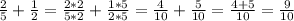 \frac{2}{5} + \frac{1}{2} = \frac{2*2}{5*2} + \frac{1*5}{2*5} = \frac{4}{10} + \frac{5}{10} = \frac{4+5}{10} = \frac{9}{10}