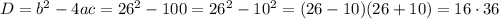 D=b^2-4ac=26^2-100=26^2-10^2=(26-10)(26+10)=16\cdot36