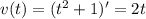 v(t)=(t^2+1)'=2t