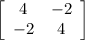 \left[\begin{array}{ccc}4&-2\\-2& 4\end{array}\right]